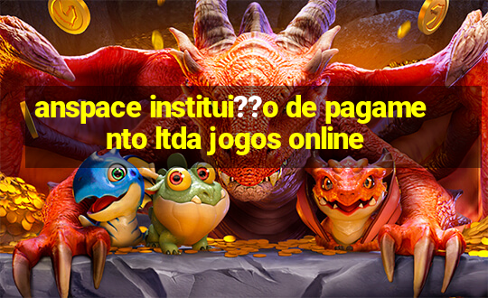 anspace institui??o de pagamento ltda jogos online