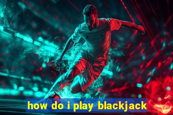 how do i play blackjack