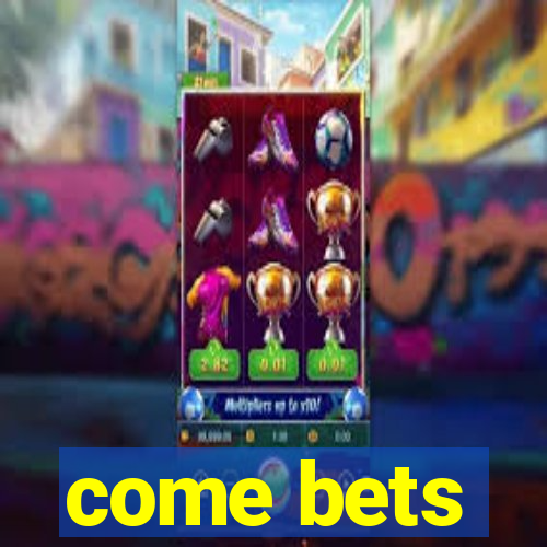 come bets