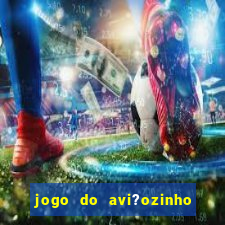 jogo do avi?ozinho que ganha dinheiro de verdade