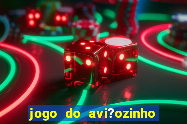 jogo do avi?ozinho que ganha dinheiro de verdade