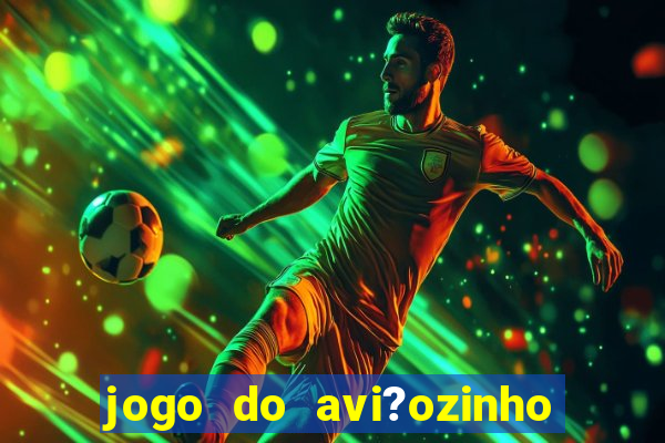 jogo do avi?ozinho que ganha dinheiro de verdade