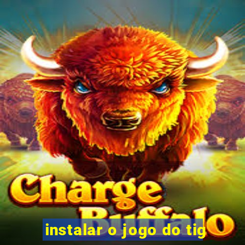 instalar o jogo do tig