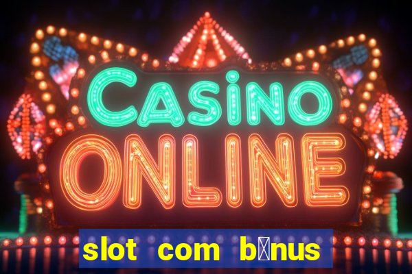 slot com b么nus de cadastro