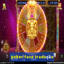 poker face tradução