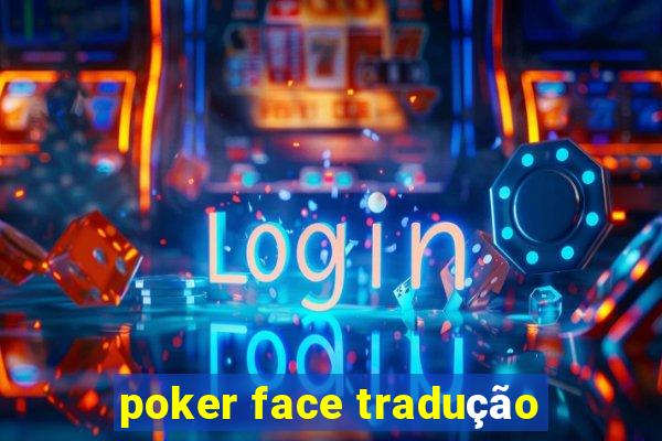 poker face tradução