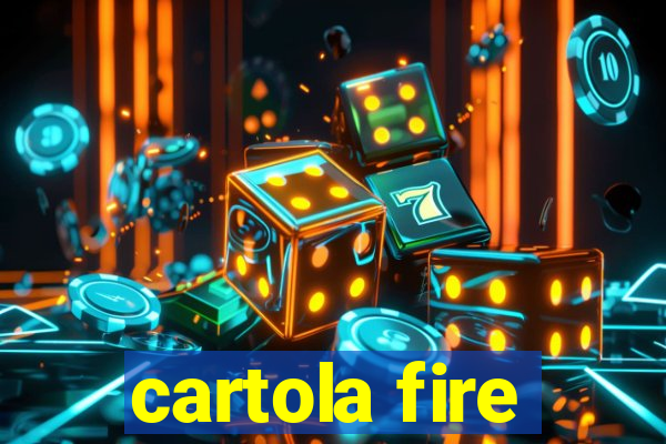 cartola fire