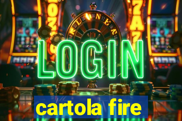 cartola fire