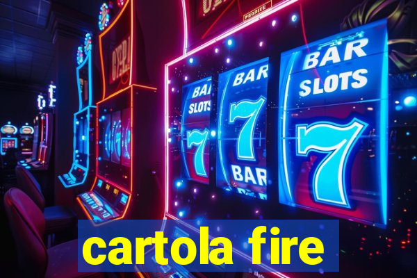 cartola fire