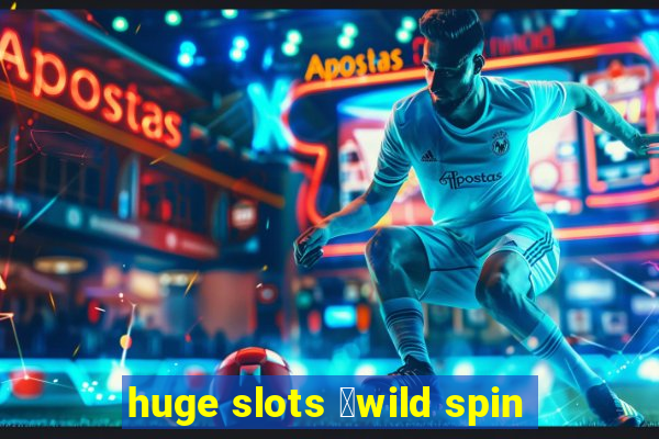 huge slots ：wild spin