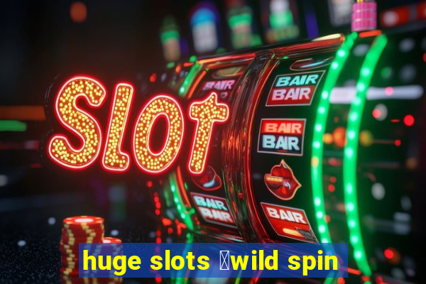 huge slots ：wild spin