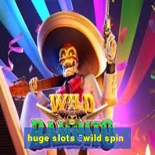 huge slots ：wild spin