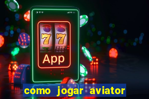 como jogar aviator e ganhar dinheiro