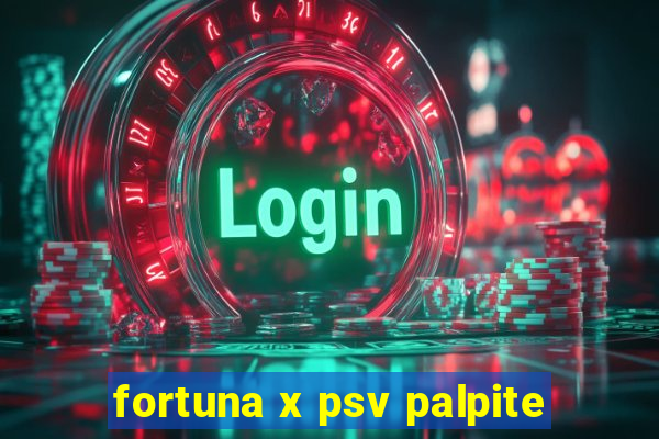 fortuna x psv palpite