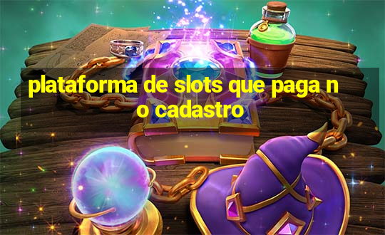 plataforma de slots que paga no cadastro