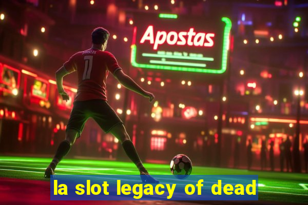 la slot legacy of dead