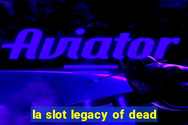 la slot legacy of dead