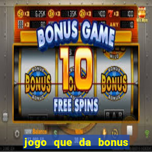 jogo que da bonus de boas vindas