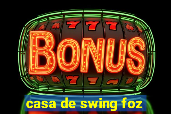 casa de swing foz