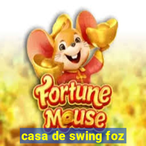 casa de swing foz