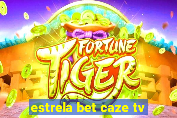 estrela bet caze tv