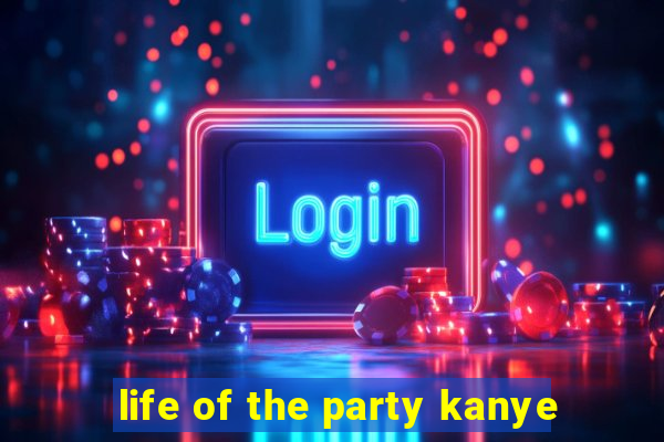 life of the party kanye