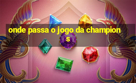 onde passa o jogo da champions