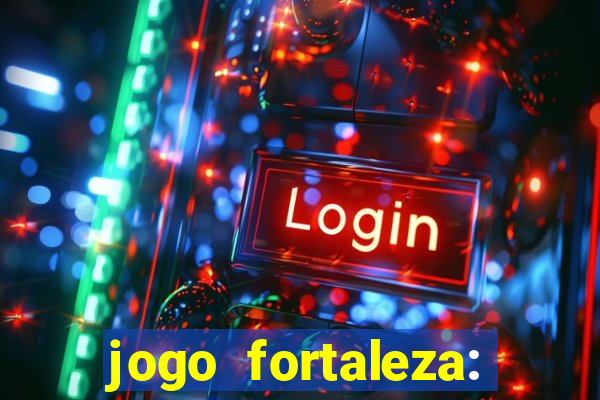 jogo fortaleza: onde assistir