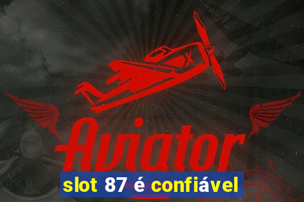 slot 87 é confiável