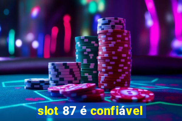 slot 87 é confiável