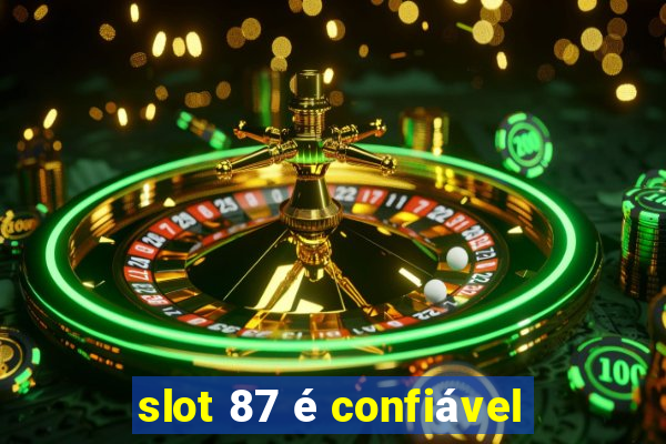 slot 87 é confiável