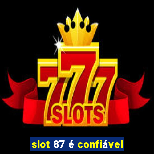 slot 87 é confiável