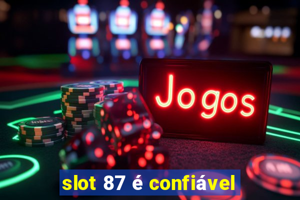 slot 87 é confiável