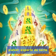 pixbet: esporte da sorte