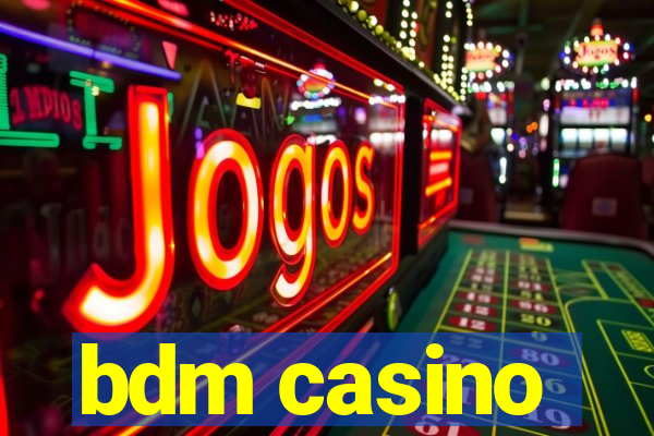 bdm casino