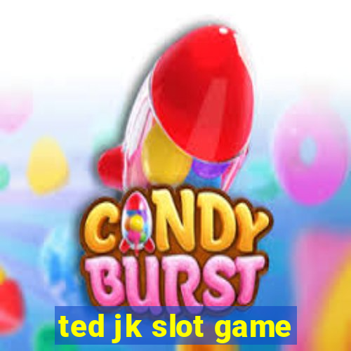 ted jk slot game