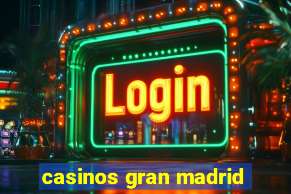 casinos gran madrid