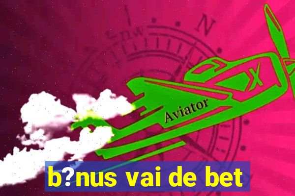 b?nus vai de bet