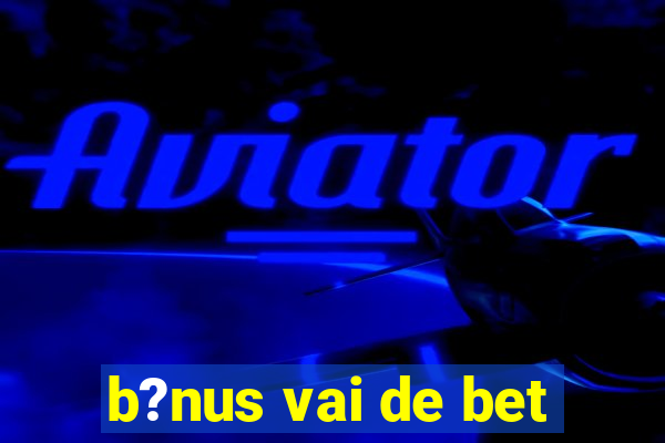 b?nus vai de bet