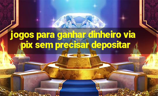 jogos para ganhar dinheiro via pix sem precisar depositar