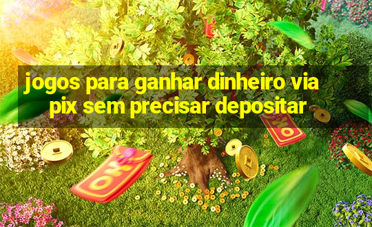 jogos para ganhar dinheiro via pix sem precisar depositar