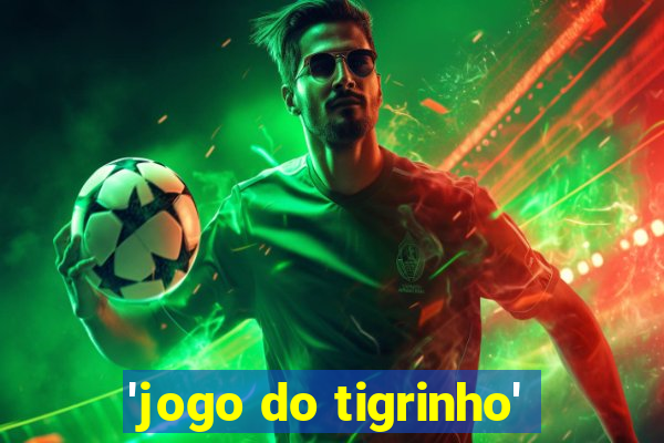 'jogo do tigrinho'