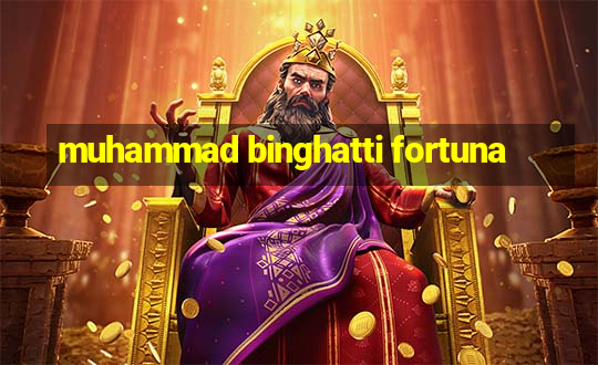 muhammad binghatti fortuna