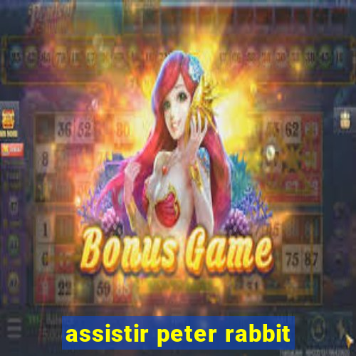 assistir peter rabbit