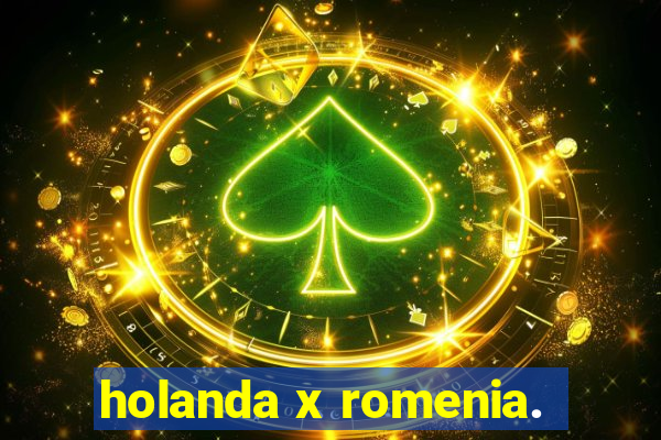 holanda x romenia.