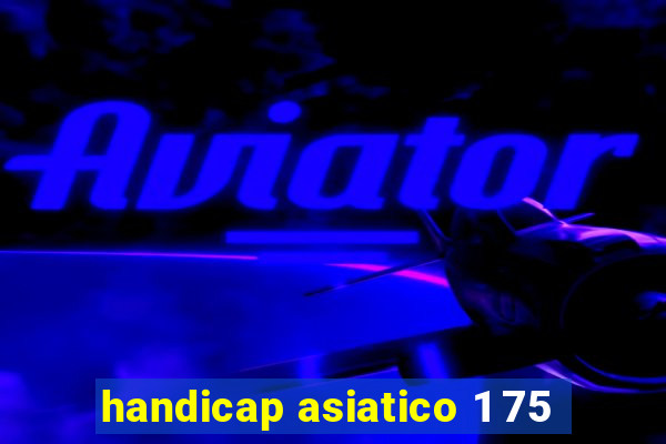 handicap asiatico 1 75