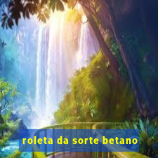 roleta da sorte betano