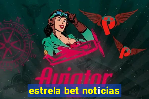 estrela bet notícias