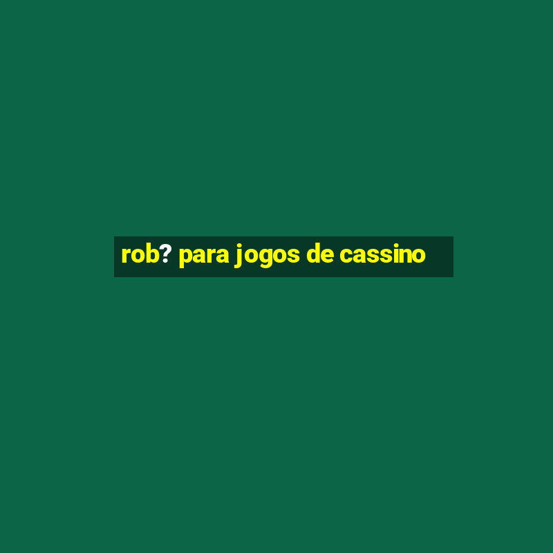 rob? para jogos de cassino