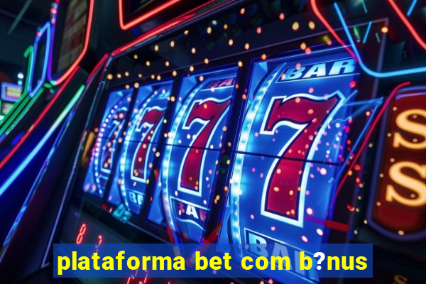 plataforma bet com b?nus